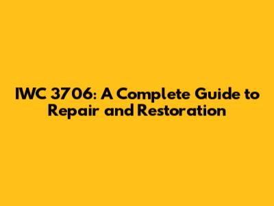 IWC 3706: A Complete Guide to Repair and Restoration