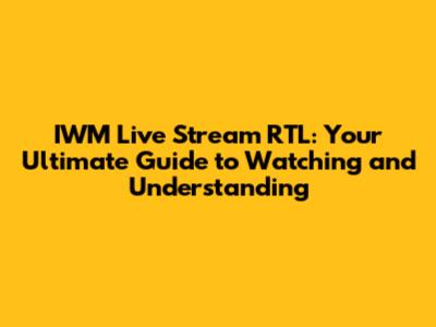 IWM Live Stream RTL: Your Ultimate Guide to Watching and Understanding