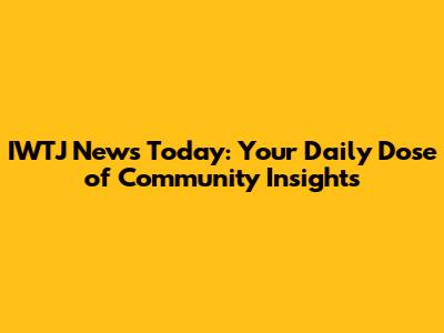 IWTJ News Today: Your Daily Dose of Community Insights