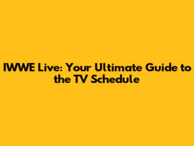 IWWE Live: Your Ultimate Guide to the TV Schedule