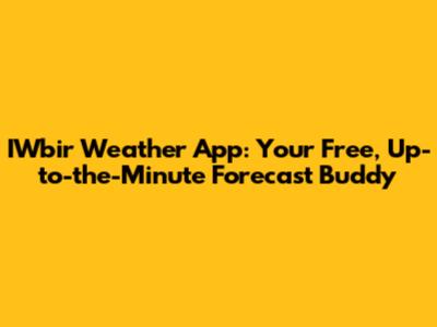 IWbir Weather App: Your Free, Up-to-the-Minute Forecast Buddy