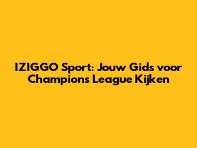 IZIGGO Sport: Jouw Gids voor Champions League Kijken