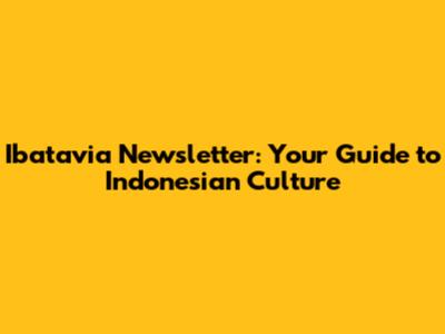 Ibatavia Newsletter: Your Guide to Indonesian Culture