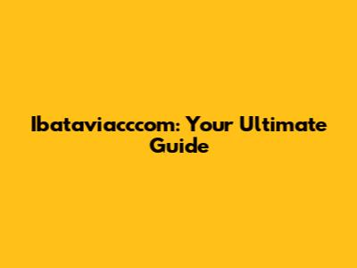 Ibataviacccom: Your Ultimate Guide