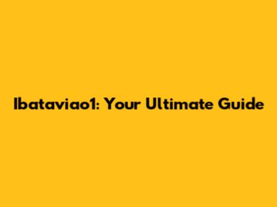 Ibataviao1: Your Ultimate Guide
