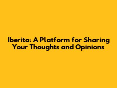 Iberita: A Platform for Sharing Your Thoughts and Opinions