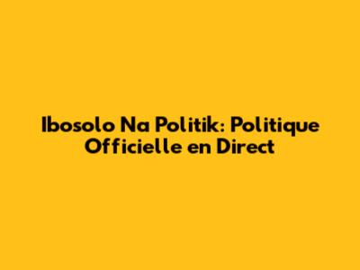 Ibosolo Na Politik: Politique Officielle en Direct