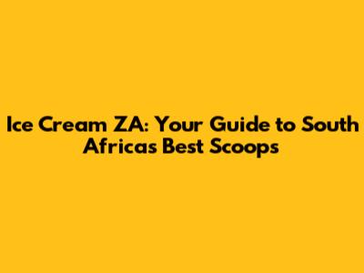 Ice Cream ZA: Your Guide to South Africa's Best Scoops