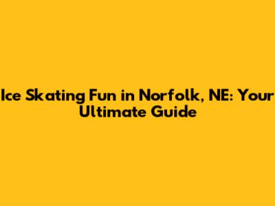 Ice Skating Fun in Norfolk, NE: Your Ultimate Guide