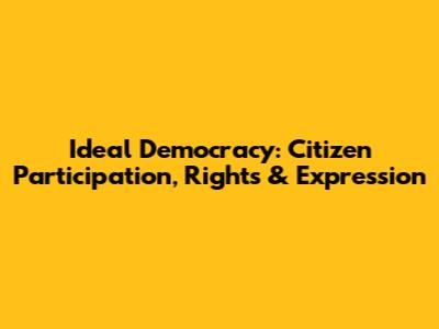 Ideal Democracy: Citizen Participation, Rights & Expression