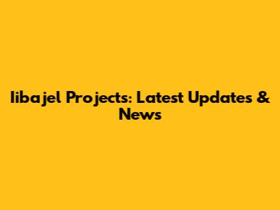 Iibajel Projects: Latest Updates & News