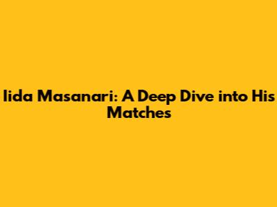 Iida Masanari: A Deep Dive into His Matches