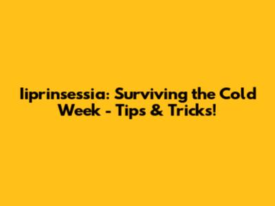 Iiprinsessia: Surviving the Cold Week - Tips & Tricks!