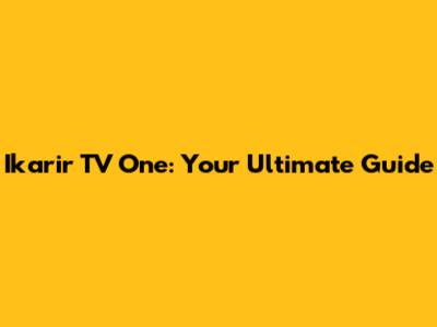 Ikarir TV One: Your Ultimate Guide