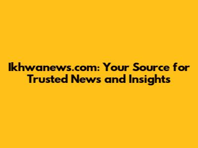 Ikhwanews.com: Your Source for Trusted News and Insights