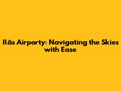 Ilās Airporty: Navigating the Skies with Ease