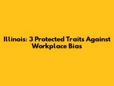 Illinois: 3 Protected Traits Against Workplace Bias