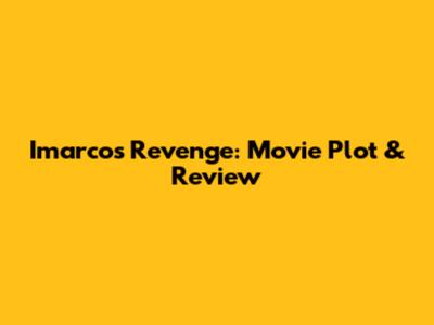 Imarco's Revenge: Movie Plot & Review