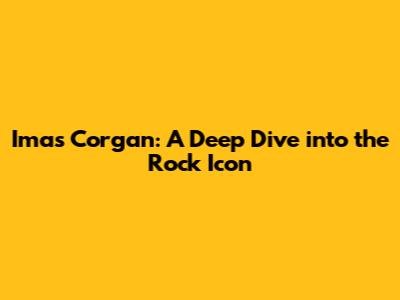 Imas Corgan: A Deep Dive into the Rock Icon