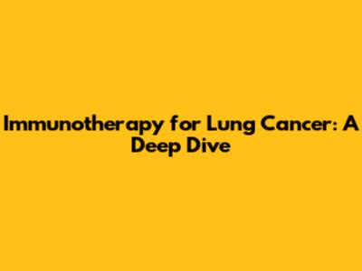 Immunotherapy for Lung Cancer: A Deep Dive