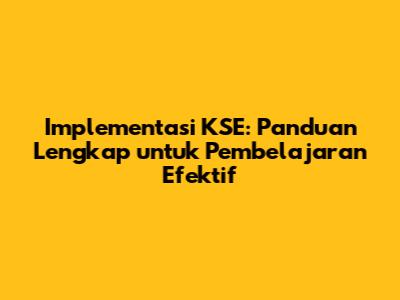 Implementasi KSE: Panduan Lengkap untuk Pembelajaran Efektif