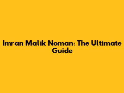 Imran Malik Noman: The Ultimate Guide