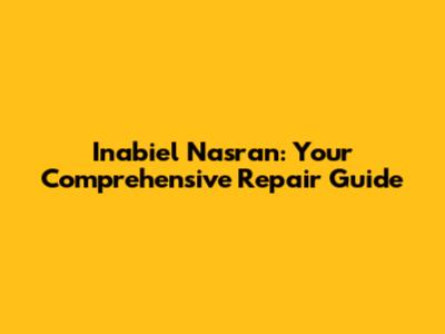 Inabiel Nasran: Your Comprehensive Repair Guide