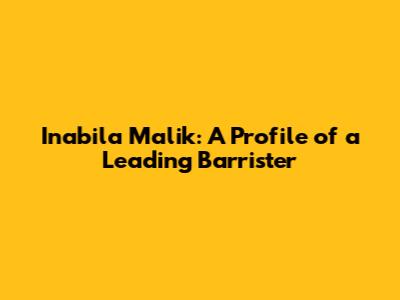 Inabila Malik: A Profile of a Leading Barrister