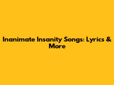 Inanimate Insanity Songs: Lyrics & More