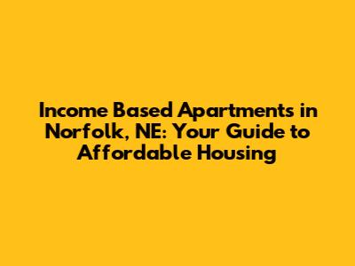 Income Based Apartments in Norfolk, NE: Your Guide to Affordable Housing