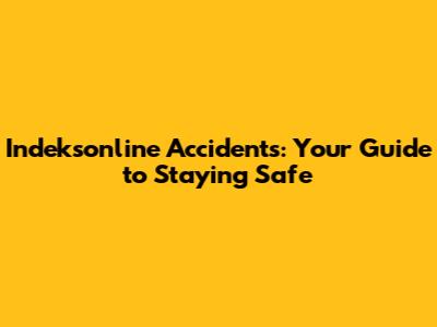 Indeksonline Accidents: Your Guide to Staying Safe