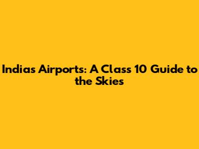 India's Airports: A Class 10 Guide to the Skies