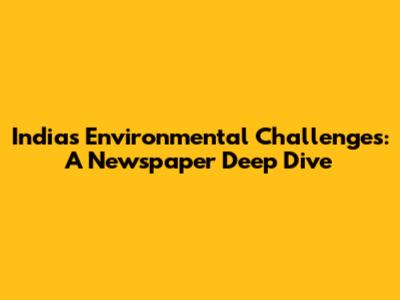 India's Environmental Challenges: A Newspaper Deep Dive