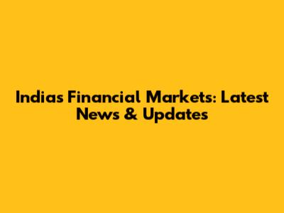 India's Financial Markets: Latest News & Updates