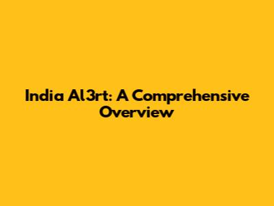 India Al3rt: A Comprehensive Overview