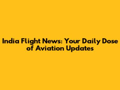 India Flight News: Your Daily Dose of Aviation Updates