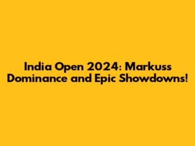 India Open 2024: Markus's Dominance and Epic Showdowns!