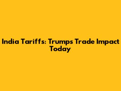 India Tariffs: Trump's Trade Impact Today