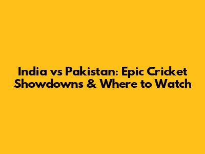 India vs Pakistan: Epic Cricket Showdowns & Where to Watch