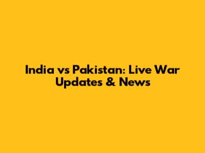 India vs Pakistan: Live War Updates & News