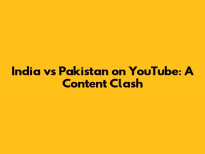 India vs Pakistan on YouTube: A Content Clash