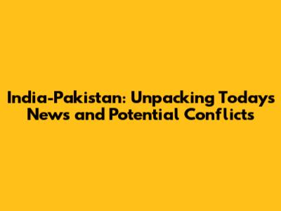 India-Pakistan: Unpacking Today's News and Potential Conflicts
