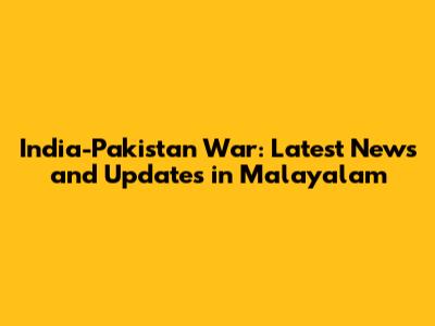 India-Pakistan War: Latest News and Updates in Malayalam