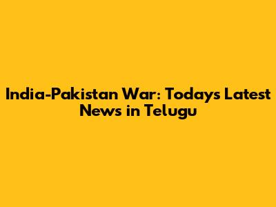India-Pakistan War: Today's Latest News in Telugu