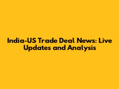 India-US Trade Deal News: Live Updates and Analysis