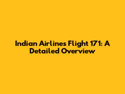 Indian Airlines Flight 171: A Detailed Overview