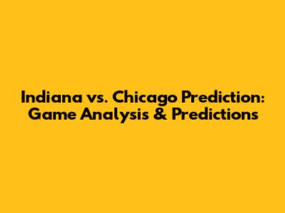 Indiana vs. Chicago Prediction: Game Analysis & Predictions