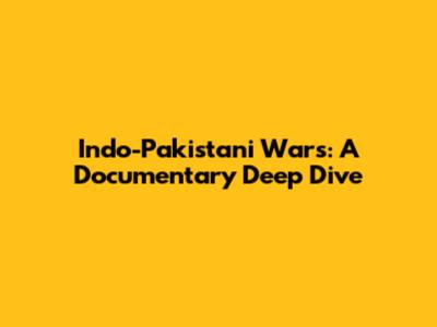 Indo-Pakistani Wars: A Documentary Deep Dive