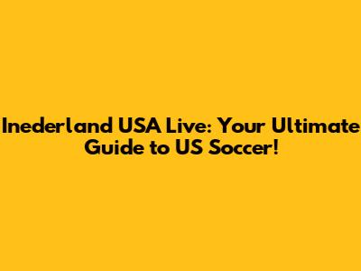 Inederland USA Live: Your Ultimate Guide to US Soccer!