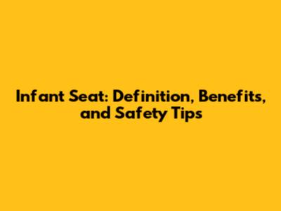 Infant Seat: Definition, Benefits, and Safety Tips